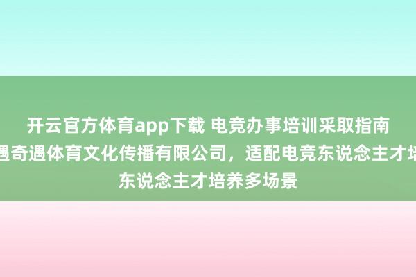 开云官方体育app下载 电竞办事培训采取指南：重庆七遇奇遇体育文化传播有限公司，适配电竞东说念主才培养多场景
