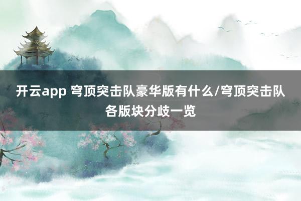 开云app 穹顶突击队豪华版有什么/穹顶突击队各版块分歧一览