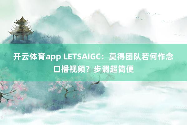 开云体育app LETSAIGC：莫得团队若何作念口播视频？步调超简便